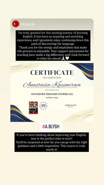 I'm truly grateful for this exciting journey of learning English. It has been an inspiring and enriching experience, and I genuinely enjoy continuing down this path of discovering the language. Thank you for the energy and inspiration that make this process so enjoyable. Your support and passion for teaching have made a big difference, and I look forward to what lies ahead! Certificate of Completion - Anastasia Kazimirova - Advanced English Course (C1).
